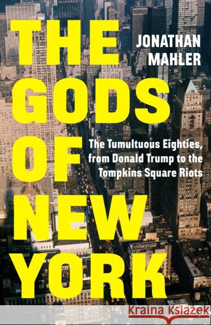 The Gods of New York: The Tumultuous Eighties, from Donald Trump to the Tompkins Square Riots