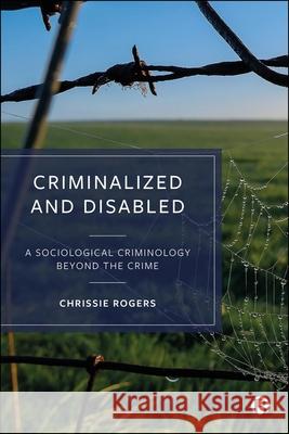 Criminalized and Disabled: A Sociological Criminology Beyond the Crime