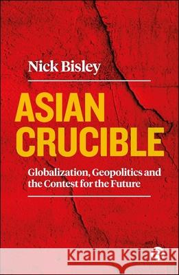 Asian Crucible: Globalization, Geopolitics and the Contest for the Future