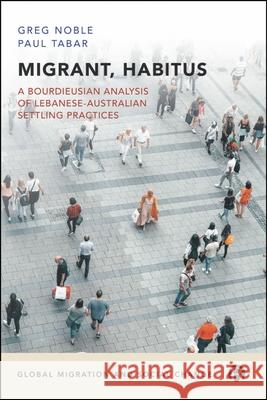 Migrant, Habitus: A Bourdieusian Analysis of Lebanese-Australian Settling Practices