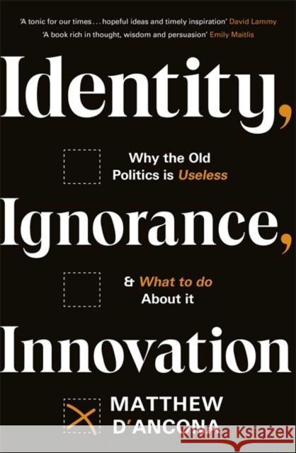 Identity, Ignorance, Innovation: Why the old politics is useless - and what to do about it