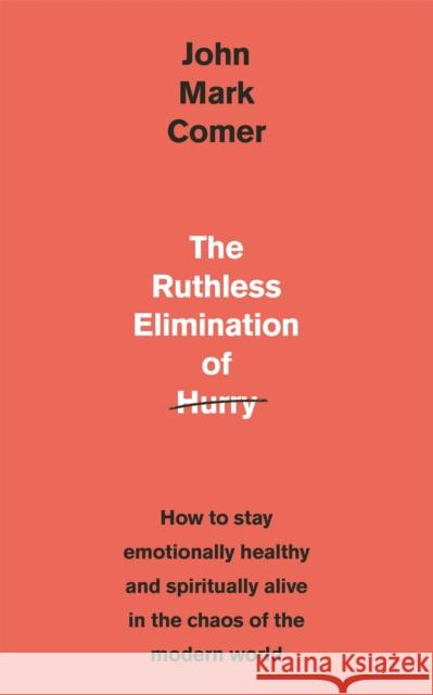 The Ruthless Elimination of Hurry: How to stay emotionally healthy and spiritually alive in the chaos of the modern world