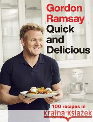 Gordon Ramsay Quick & Delicious: 100 recipes in 30 minutes or less