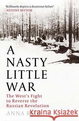 A Nasty Little War: The West's Fight to Reverse the Russian Revolution