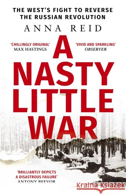 A Nasty Little War: The West's Fight to Reverse the Russian Revolution