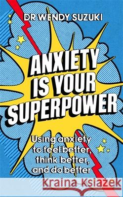 Anxiety is Your Superpower (GOOD ANXIETY): Using anxiety to think better, feel better and do better