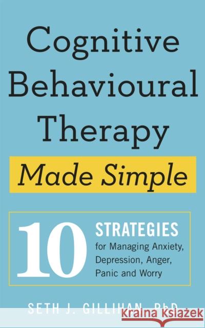 Cognitive Behavioural Therapy Made Simple: 10 Strategies for Managing Anxiety, Depression, Anger, Panic and Worry