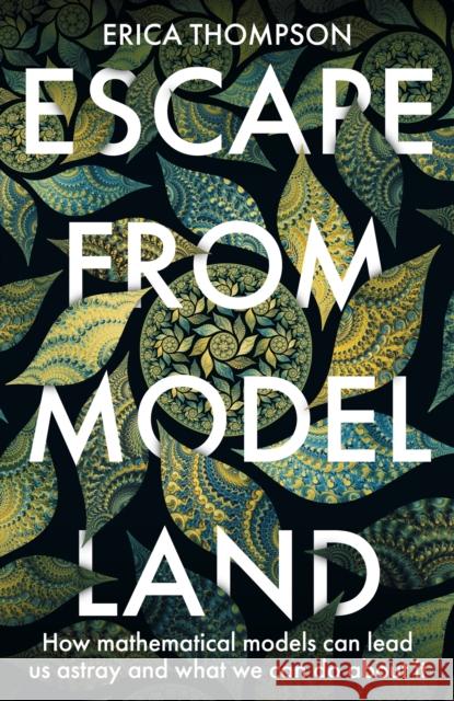 Escape from Model Land: How Mathematical Models Can Lead Us Astray and What We Can Do About It