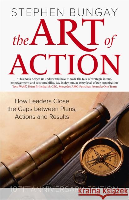 The Art of Action: How Leaders Close the Gaps between Plans, Actions and Results (updated 10th anniversary edition)