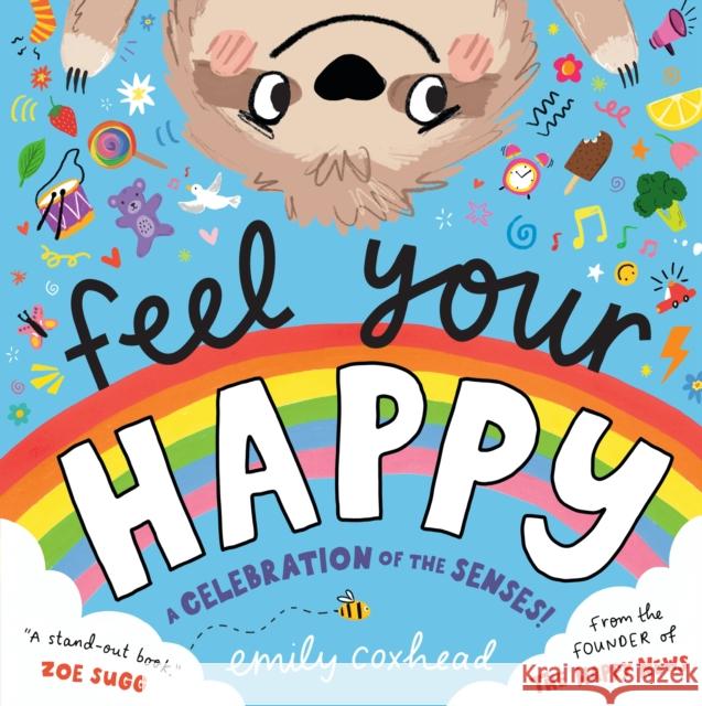 Feel Your Happy: A Celebration of the Senses!: The positive and reassuring picture book about feelings, emotions and sensory overload for children aged 3, 4, 5 – from the creator of The Happy News