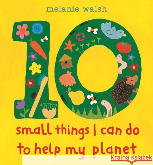 Ten Small Things I Can Do to Help My Planet: An accessible and brightly illustrated first guide to caring for the environment and making a difference, perfect for the very youngest child, Early Years 