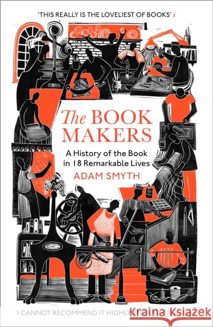 The Book-Makers: A History of the Book in 18 Remarkable Lives