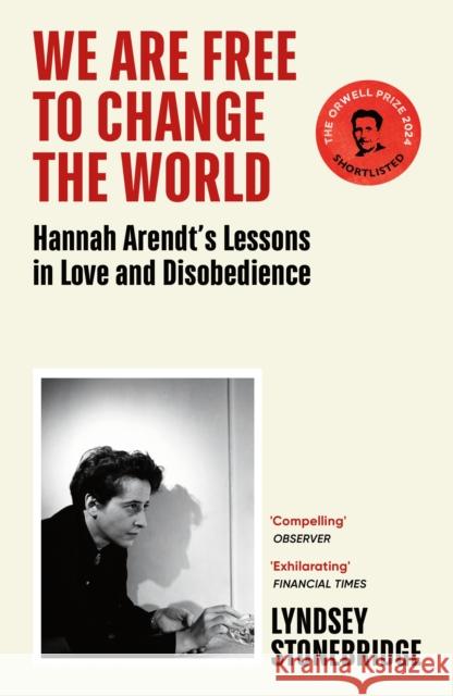 We Are Free to Change the World: Hannah Arendt’s Lessons in Love and Disobedience
