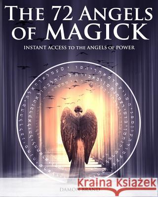 The 72 Angels of Magick: Instant Access to the Angels of Power