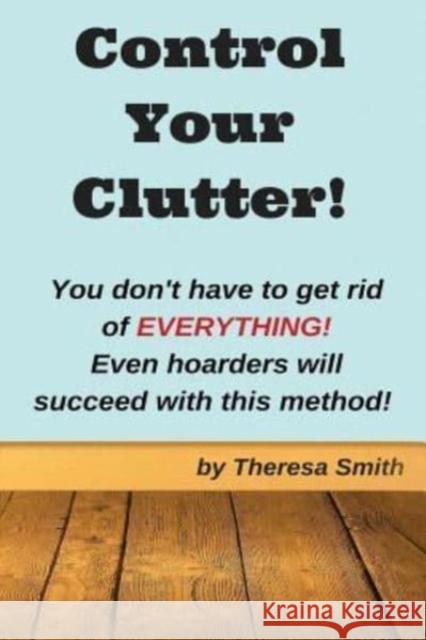 Control Your Clutter!: You don't have to get rid of EVERYTHING! Even hoarders wil