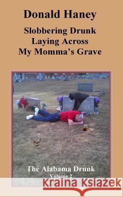 Slobbering Drunk Laying Across My Momma's Grave: The Alabama Drunk Volume 2