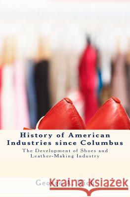 History of American Industries since Columbus: The Development of Shoes and Leather-Making Industry