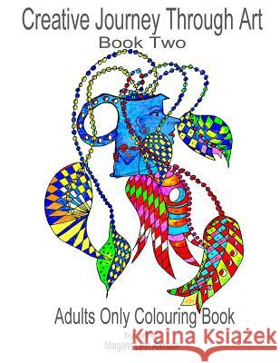 Creative Journey Through Art: Book Two - Adults Only Colouring Book: Journey back to your childhood of colouring-in with these 40 unique drawings on
