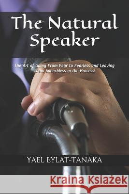 The Natural Speaker: The Art of Going from Fear to Fearless and Leaving Them Speechless in the Process!