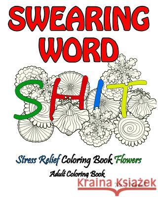 Swearing Word Adult Coloring Book Stress Relief Coloring Book Flowers: Beautiful Swears, Flower Art, Mandalas and Paisley Designs