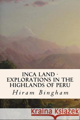 Inca Land - Explorations in the Highlands of Peru