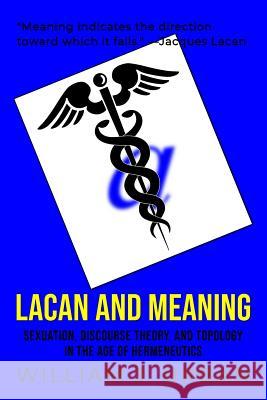 Lacan and Meaning: Sexuation, Discourse Theory, and Topology in the Age of Hermeneutics
