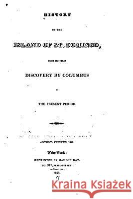 History of the Island of St. Domingo, From Its First Discovery by Columbus