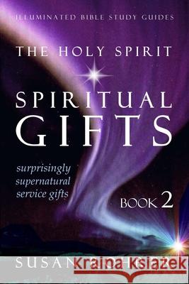 The Holy Spirit - Spiritual Gifts: Book 2: Surprisingly Supernatural Service Gifts