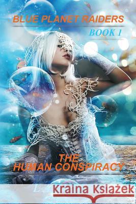 Blue Planet Raiders Book 1: The Human Conspiracy