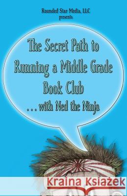 The Secret Path to Running a Middle Grade Book Club with Ned the Ninja: from the creators of The Secret Path of Ned the Ninja