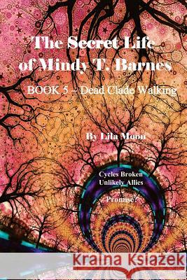 The Secret Life of Mindy T. Barnes - BOOK 5 - Dead Clade Walking: Cycles Broken, Unlikely Allies, Promise?