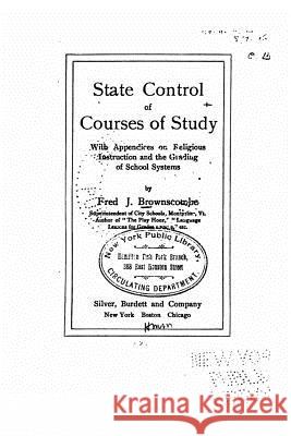 State control of courses of study, with appendices on religious instruction and the grading of school systems