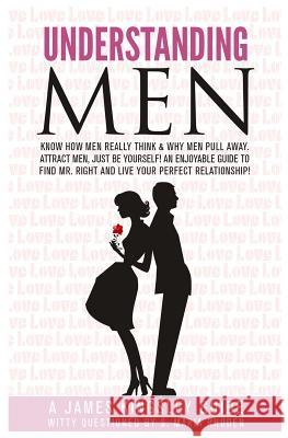 Understanding Men: Know How Men Really Think. Enjoyable Guide to Find Mr. Right: Why Men Pull Away. Attract Men - being You. Live Your Pe