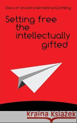 Setting free the intellectually gifted: Diary of an extra-terrestrial Earthling