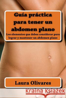 Guía práctica para tener un abdomen planono: Los elementos que debes considerar para lograr y mantener un abdomen plano