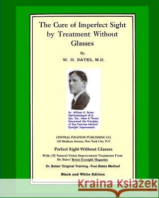 The Cure Of Imperfect Sight by Treatment Without Glasses: Dr. Bates Original, First Book - Natural Vision Improvement (Black and White Version)