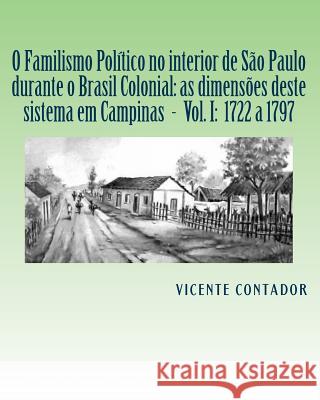 O Familismo Politico no interior de Sao Paulo nos tempos Colonial e Imperial: As dimensoes deste sistema em Campinas. Volume I: 1730-1797