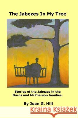 Jabezes in My Tree: Stories of the Jabezes in the Burns and McPherson families