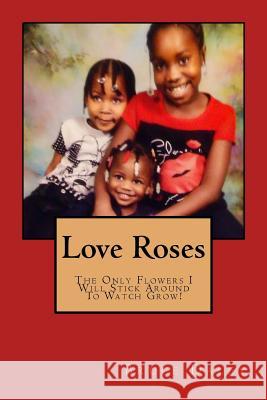 Love Roses: The Flowers I Will Stick Around to Watch Grow!