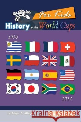History of the World Cups for Kids: From Uruguay 1930 to Brazil 2014