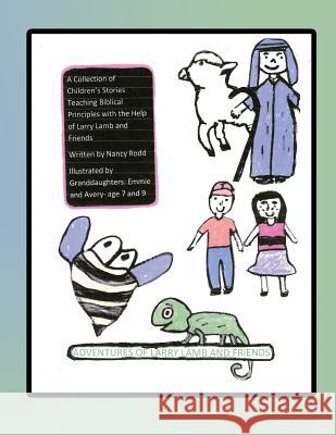 Adventures of Larry Lamb and Friends: A Collection of Children's Stories Teaching Biblical Principles with the Help of Larry Lamb and Friends