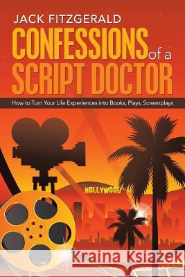 Confessions of a Script Doctor: How to Turn Your Life Experiences into Books, Plays, Screenplays