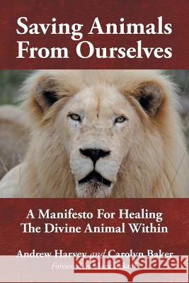 Saving Animals from Ourselves: A Manifesto for Healing the Divine Animal Within
