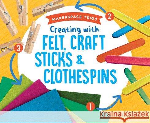 Creating with Felt, Craft Sticks & Clothespins