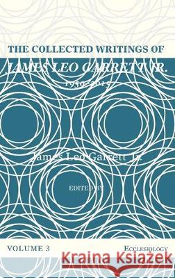 The Collected Writings of James Leo Garrett Jr., 1950-2015: Volume Three