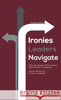 Ironies Leaders Navigate, Second Edition