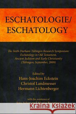 Eschatologie Eschatology: The Sixth Durham-Tubingen Research Symposium: Eschatology in Old Testament, Ancient Judaism and Early Christianity (Tubingen, September, 2009)