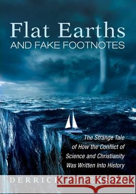 Flat Earths and Fake Footnotes: The Strange Tale of How the Conflict of Science and Christianity Was Written Into History