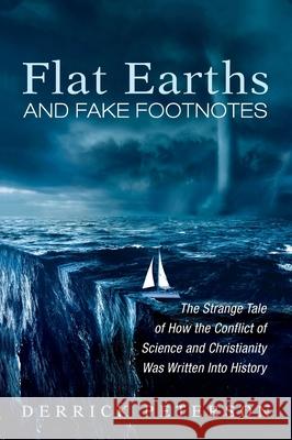 Flat Earths and Fake Footnotes: The Strange Tale of How the Conflict of Science and Christianity Was Written Into History