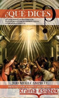 ¿Qué Dices?: Un Viaje Bíblico E Histórico de la Conexión Entre El Espíritu Santo, La Profecía Y Lenguas